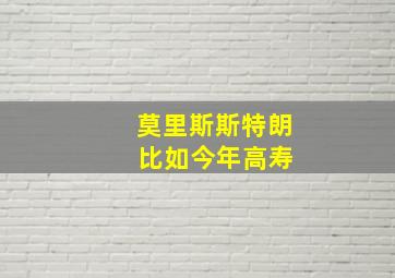 莫里斯斯特朗 比如今年高寿